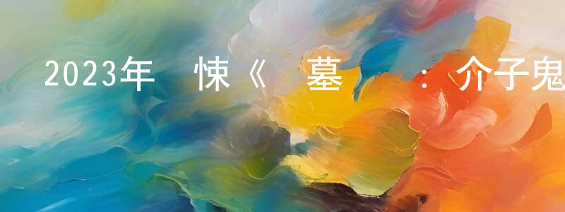 柏園園發布2023年驚悚《盜墓筆記：介子鬼城》HD國語中字迅雷下載_深夜電影